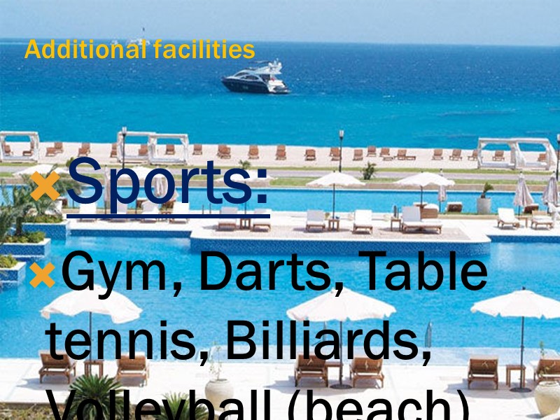 Additional facilities   Sports:  Gym, Darts, Table tennis, Billiards, Volleyball (beach), Mini